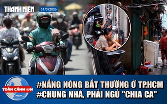 Toàn cảnh 17h: Chung nhà phải ngủ 'chia ca' giữa đất vàng | Vì sao nắng nóng bất thường ở TP.HCM?