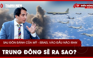 Sau đòn đánh chấn động của Mỹ - Israel vào đầu não Iran, Trung Đông sẽ ra sao?