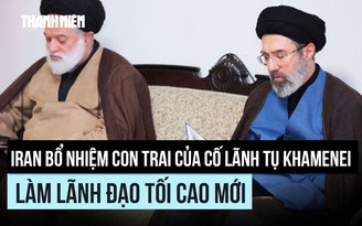 Iran bổ nhiệm con trai của cố lãnh tụ Khamenei làm lãnh đạo tối cao mới