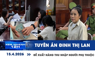 Xem nhanh 12h: Tuyên án YouTuber Đinh Thị Lan | Đề xuất nâng thu nhập người phụ thuộc