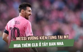 Messi vướng kiện tụng tại Mỹ, mua thêm CLB ở Tây Ban Nha