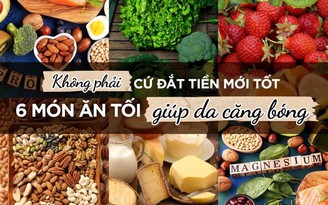 Không phải đắt tiền mới tốt, 6 món ăn tối là 'vũ khí' giúp da căng bóng	