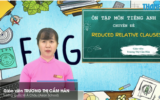 Bí quyết ôn thi tốt nghiệp THPT đạt điểm cao: Mệnh đề quan hệ rút gọn