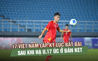 U.17 Việt Nam lập kỷ lục bất bại sau khi hạ U.17 Úc ở bán kết Đông Nam Á