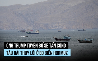 Ông Trump tuyên bố sẽ bắn chìm tàu rải thủy lôi ở eo biển Hormuz