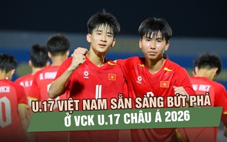 U.17 Việt Nam sẵn sàng bứt phá ở VCK U.17 châu Á 2026
