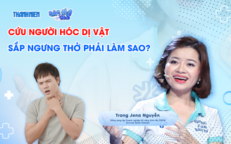 Bác sĩ ơi: Cứu người hóc dị vật sắp ngưng thở phải làm sao?