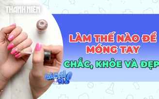 Làm thế nào để móng tay chắc khỏe và đẹp?