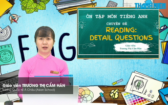 Bí quyết ôn thi tốt nghiệp THPT đạt điểm cao: Tìm chi tiết trong bài đọc tiếng Anh