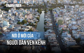 Chỉnh trang đô thị TP.HCM: Quyết tâm để người dân ven kênh có nơi ở tốt hơn