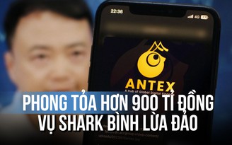 Vụ Shark Bình lừa đảo qua tiền số Antex: Công an phong tỏa hơn 900 tỉ đồng