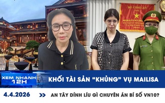 Xem nhanh 12h: Khối tài sản 'khủng' vụ Mailisa | An Tây dính líu gì chuyên án bí số VN10?