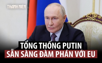 Điện Kremlin: Ông Putin sẵn sàng đàm phán nếu EU chủ động liên hệ