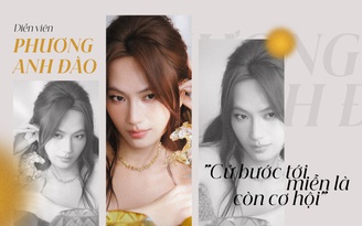 Diễn viên Phương Anh Đào:
"Cứ bước tới miễn là còn cơ hội"