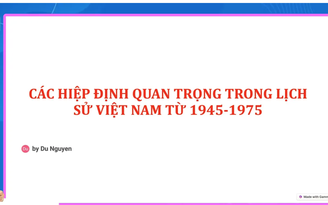 Bí quyết ôn thi tốt nghiệp THPT đạt điểm cao: Hiệp định quan trọng trong lịch sử