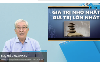 Bí quyết ôn thi tốt nghiệp THPT đạt điểm cao: Min, max trong trắc nghiệm đúng-sai