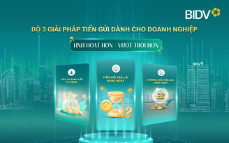 BIDV cung cấp giải pháp tiền gửi vượt trội cho doanh nghiệp