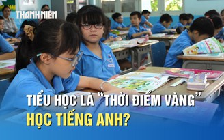 Vì sao giai đoạn tiểu học là 'thời điểm vàng' học tiếng Anh?