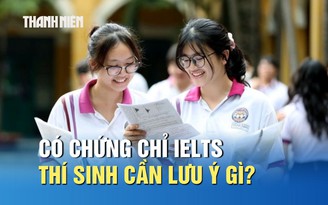 Có chứng chỉ IELTS, thí sinh cần lưu ý gì trong tuyển sinh 2026?