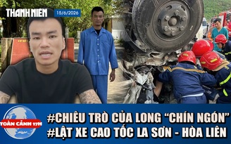 Toàn cảnh 17h: Lật xe trên cao tốc La Sơn - Hòa Liên | Lời thú nhận muộn màng của Long 'chín ngón'