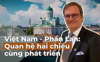 Quan hệ đối tác chiến lược Việt Nam - Phần Lan: 'Con đường hai chiều' hiệu quả