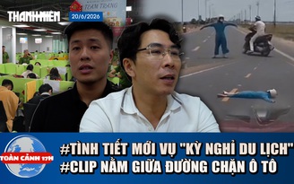 Toàn cảnh 17h: Bị hại vụ 'kỳ nghỉ du lịch' lấy lại tiền thế nào | Xôn xao clip nằm giữa đường chặn ô tô