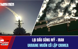Tiêu điểm quốc tế 28.6: Lại đấu súng Mỹ - Iran | Ukraine muốn cô lập Crimea