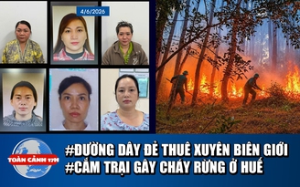 Toàn cảnh 17h: Vén màn bà trùm đường dây đẻ thuê xuyên biên giới | Nhóm cắm trại gây cháy rừng ở Huế