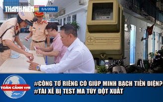Toàn cảnh 17h: Giải mã cách minh bạch tiền điện nhà trọ | Phản ứng của tài xế khi bị test ma túy đột xuất