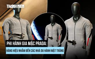 Phi hành gia mặc Prada: Hàng hiệu nhắm đến các nhà du hành mặt trăng