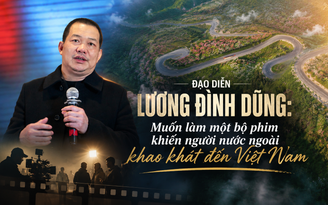Đạo diễn Lương Đình Dũng: Muốn làm một bộ phim khiến người nước ngoài khao khát đến Việt Nam