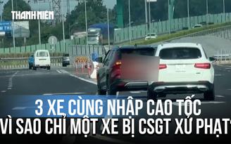 3 xe cùng nhập cao tốc, vì sao chỉ một xe bị CSGT xử phạt?