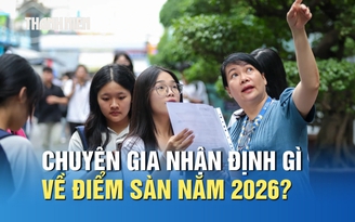 Chuyên gia nhận định gì về điểm sàn xét tuyển năm 2026?