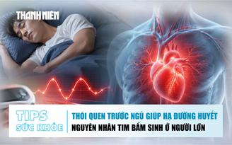 Bản tin sức khỏe ngày 16.7: 3 thói quen giúp hạ đường huyết | Nguyên nhân tim bẩm sinh ở người lớn