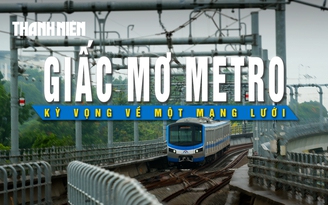 Giấc mơ Metro: Kỳ vọng về một mạng lưới đánh thức nhịp sống tương lai (kỳ 4)