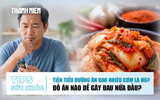 Bản tin sức khỏe ngày 21.7: Tiền tiểu đường ăn bao nhiêu cơm là đủ? | Đồ ăn nào dễ gây đau nửa đầu?