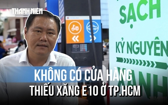 2 tháng chuyển đổi xăng E10: 'TP.HCM chưa ghi nhận phản ảnh về chất lượng'