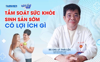 Bác sĩ ơi: Tầm soát sức khỏe sinh sản sớm có lợi ích gì?