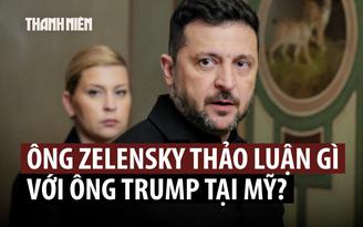 Hội đàm giữa Tổng thống Zelensky với Tổng thống Trump bàn chuyện gì?