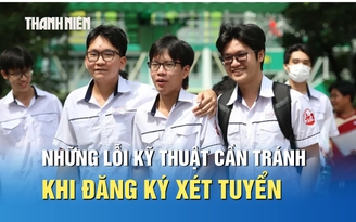 Đăng ký xét tuyển 2026: Những lỗi kỹ thuật thí sinh cần tránh