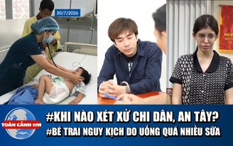 Toàn cảnh 17h: Sắp xét xử ca sĩ Chi Dân, người mẫu An Tây | Bé trai nguy kịch do uống sữa quá nhiều
