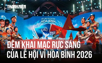 Đêm khai mạc rực sáng của Lễ hội Vì hòa bình 2026