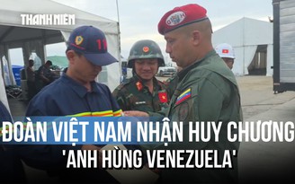 Đoàn cứu nạn Việt Nam nhận huy chương 'Anh hùng Venezuela' hạng nhất