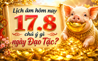 Lịch âm hôm nay 17.8: Ngày Đạo Tặc, cần lưu ý gì?