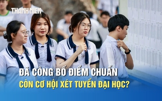 Đã công bố điểm chuẩn đợt 1, thí sinh còn cơ hội xét tuyển đại học?