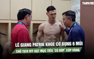 Lê Giang Patrik khoe cơ bụng 6 múi như lực sĩ, Chủ tịch VFF đặt mục tiêu ‘cú đúp’ cúp vàng