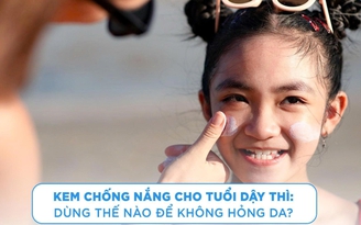 Kem chống nắng cho tuổi dậy thì: Dùng thế nào để không hỏng da?