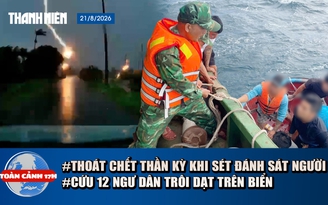 Toàn cảnh 17h: Thoát chết thần kỳ khi sét đánh sát người | Cứu 12 ngư dân gặp nạn ở Gia Lai