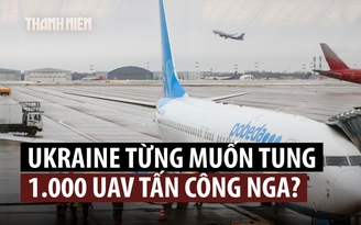 Ukraine từng định tung 1.000 UAV đánh phá các sân bay tại Moscow?