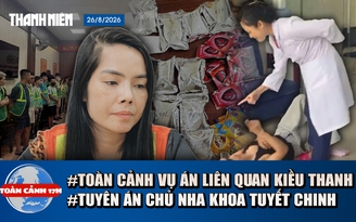 Toàn cảnh 17h: Hành trình phá đường dây vụ Kiều Thanh | Đòi 1,1 tỉ, nha khoa Tuyết Chinh đền 54 triệu